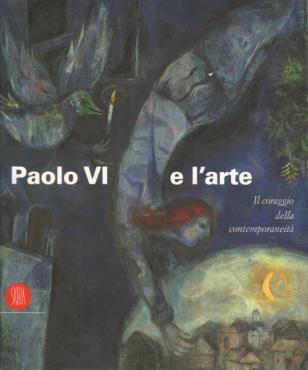 Paolo VI e l'arte : Il coraggio della contemporaneità. Da Maritain a Rouault, Severini, Chagall, Cocteau, Garbari, Fillia, 1997, Catalogue d'exposition monographique