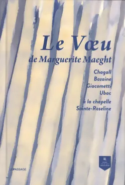Le Vœu de Marguerite Maeght. Chagall, Bazaine, Giacometti, Ubac à la chapelle Sainte-Roseline, 2024, Catalogue d'exposition collective