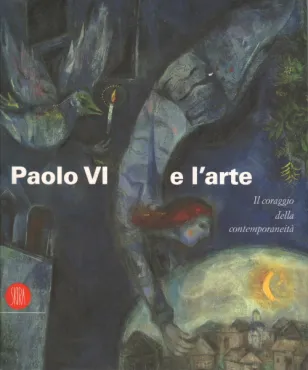 Paolo VI e l'arte : Il coraggio della contemporaneità. Da Maritain a Rouault, Severini, Chagall, Cocteau, Garbari, Fillia, 1997, Catalogue d'exposition monographique